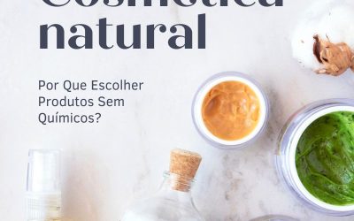 Cosmética Natural: Por Que Escolher Produtos Sem Químicos?